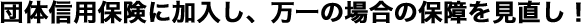 団体信用生命保険に加入し、万一の場合の保障を見直し！